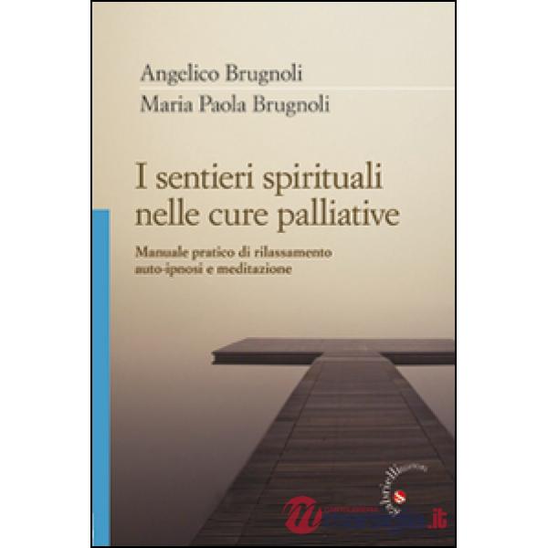 I sentieri spirituali nelle cure palliative. Manuale pratico di rilassamento, auto-ipnosi e meditazione