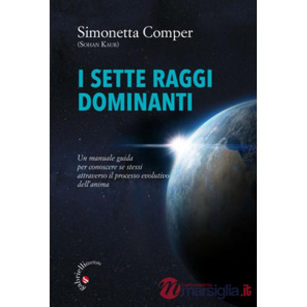 I sette raggi dominanti. Un manuale guida per conoscere se stessi attraverso il processo evolutivo dell'anima