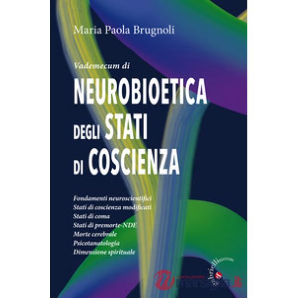 Vademecum di neurobioetica degli stati di coscienza. Fondamenti neuroscientifici, stati di coscienza modificati, stati di coma, 
