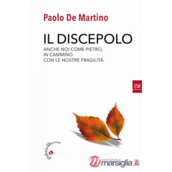 Il discepolo. Anche noi come Pietro, in cammino con le nostre fragilità