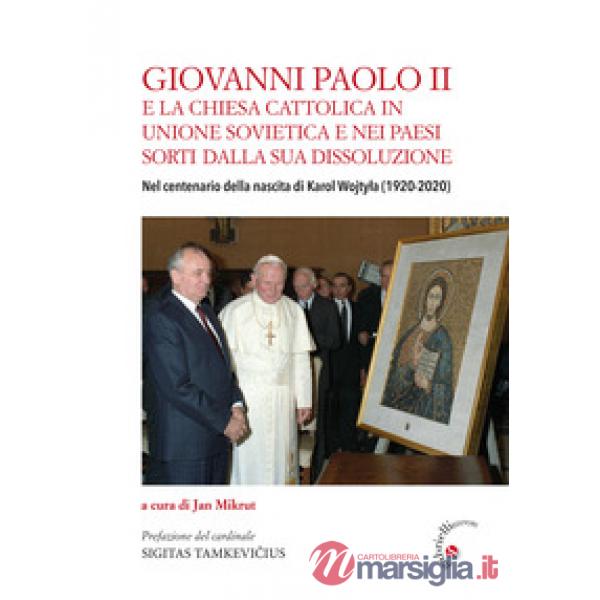 Giovanni Paolo II e la Chiesa cattolica in Unione Sovietica e nei Paesi dell'ex-Urss. Nel centenario della nascita di Karol Wojt