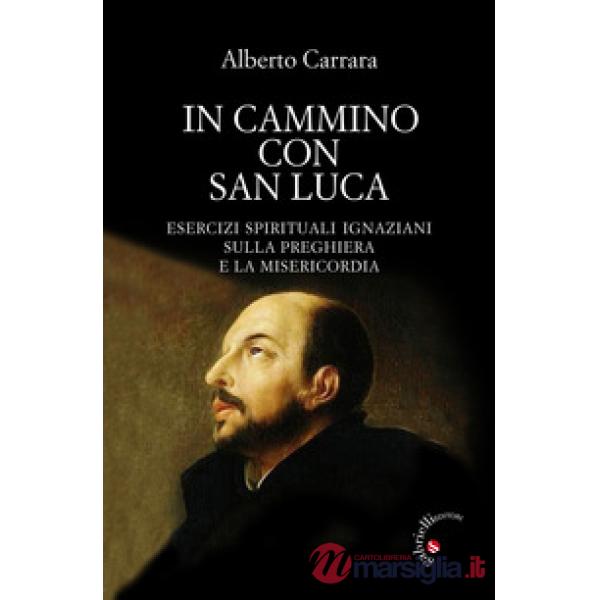 In cammino con San Luca. Esercizi spirituali ignaziani sulla preghiera e la misericordia