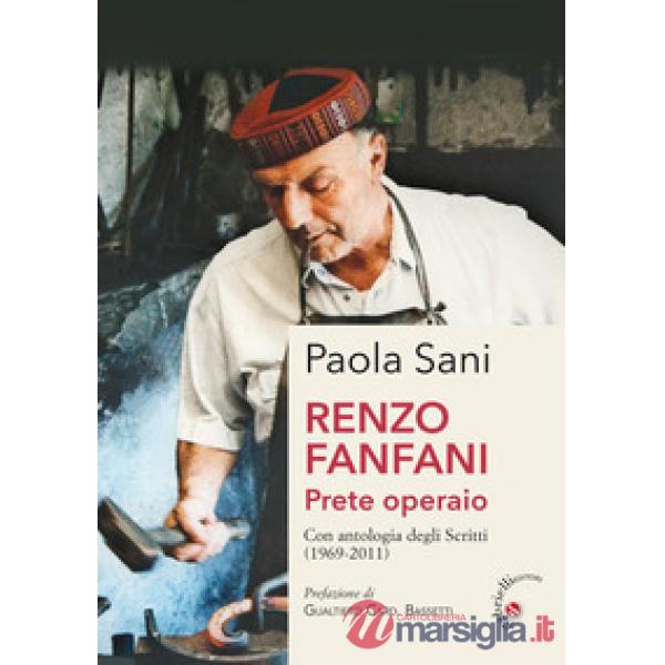 Renzo Fanfani. Prete operaio. Con antologia degli scritti (1969-2011)