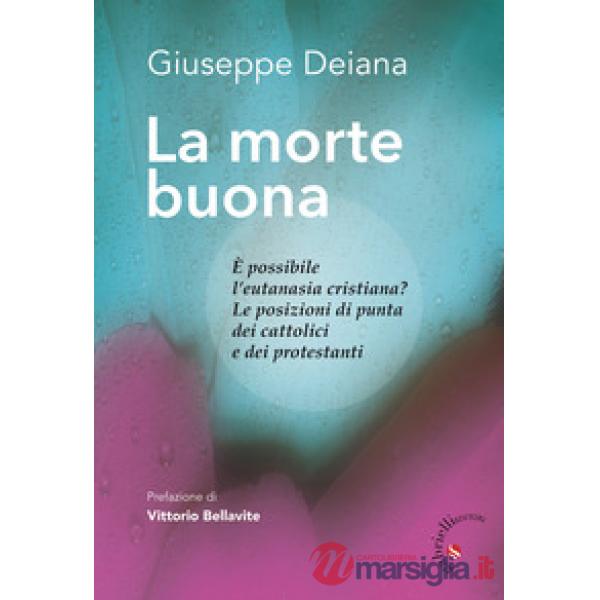 La morte buona. È possibile l'eutanasia cristiana? Le posizioni di punta dei cattolici e dei protestanti