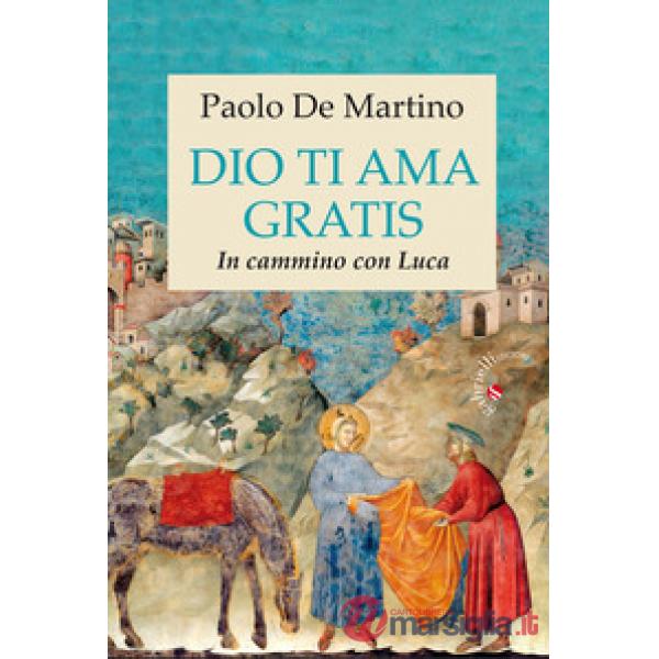 Dio ti ama gratis. In cammino con Luca