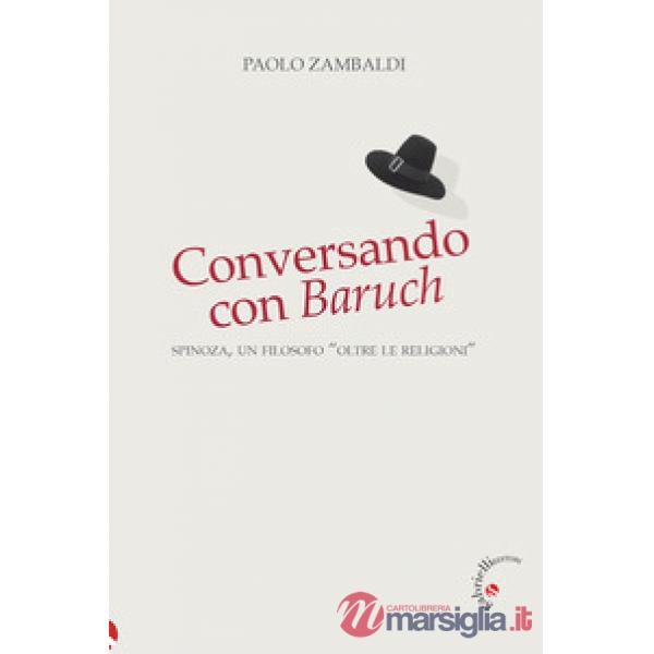 Conversando con Baruch. Spinoza, un filosofo «oltre le religioni»