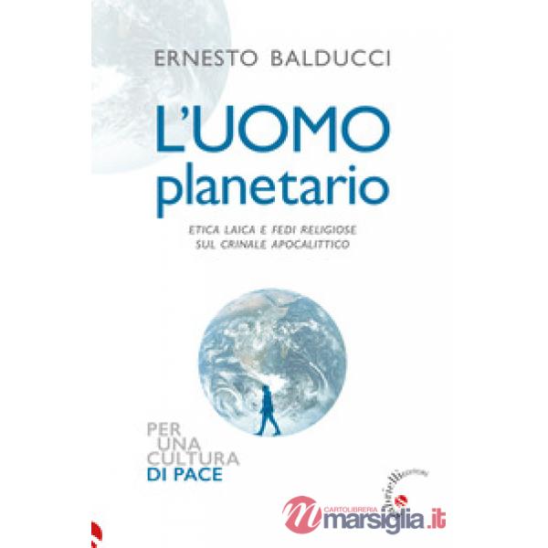 L'uomo planetario. Etica laica e fedi religiose sul crinale apocalittico