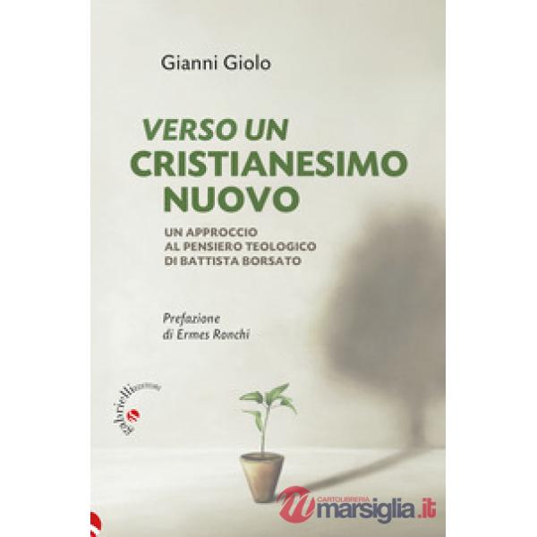 Verso un cristianesimo nuovo. Un approccio al pensiero teologico di Battista Borsato