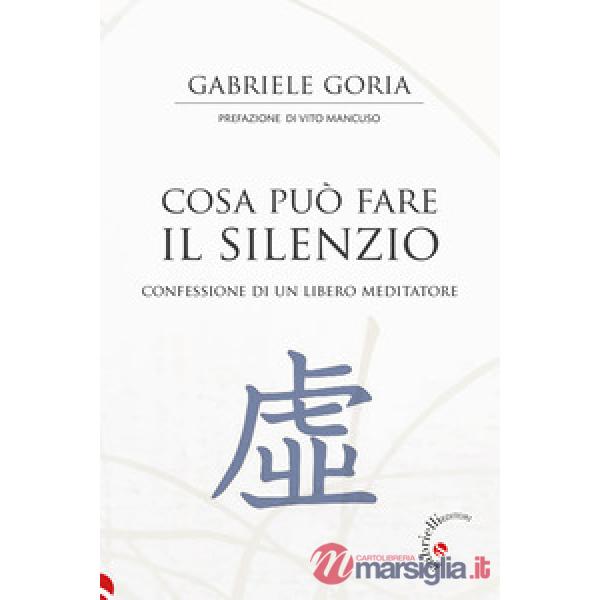 Cosa può fare il silenzio. Confessione di un libero meditatore