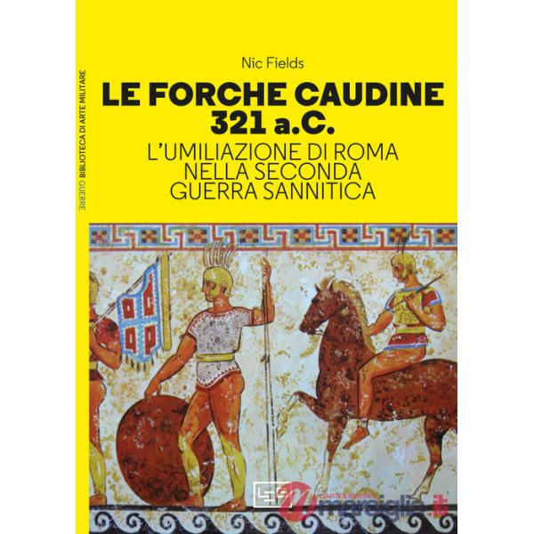 Forche caudine 321 a.C. L'umiliazione di Roma nella seconda guerra sannitica (Le)