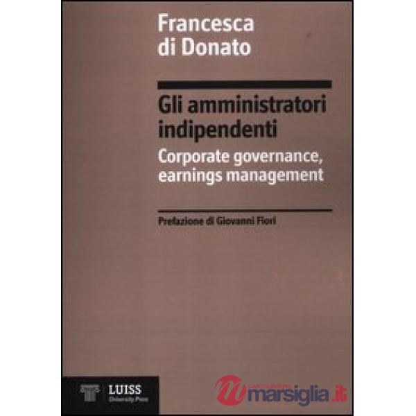 Amministratori indipendenti. Corporate governance, earnings management (Gli)