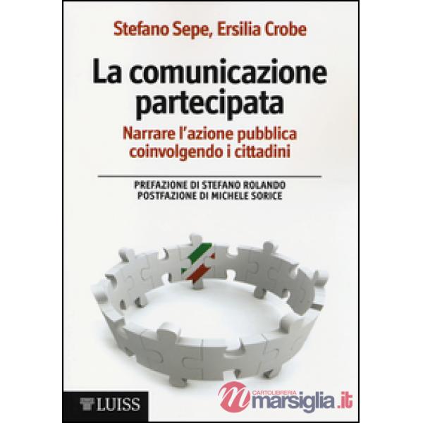 Comunicazione partecipata. Narrare l'azione pubblica coinvolgendo i cittadini (La)