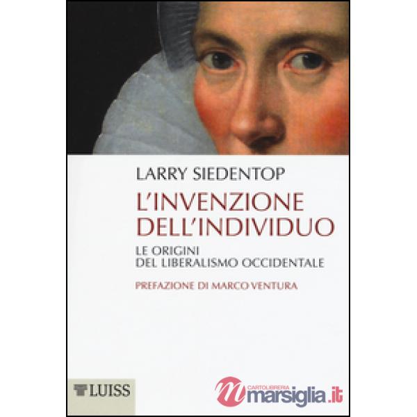 Invenzione dell'individuo. Le origini del liberalismo occidentale (L')