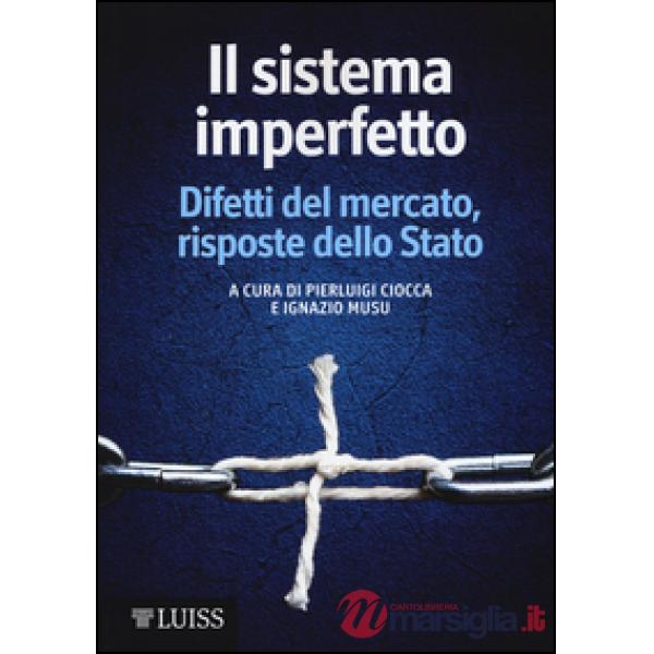 Sistema imperfetto. Difetti del mercato, risposte dello Stato (Il)