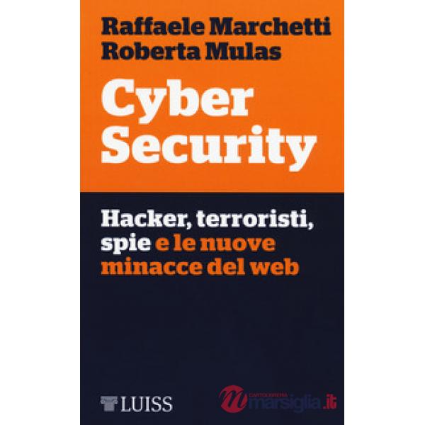 Cyber security. Hacker, terroristi, spie e le nuove minacce del web