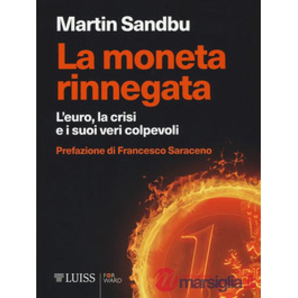 Moneta rinnegata. L'Euro, la crisi e i suoi veri colpevoli (La)