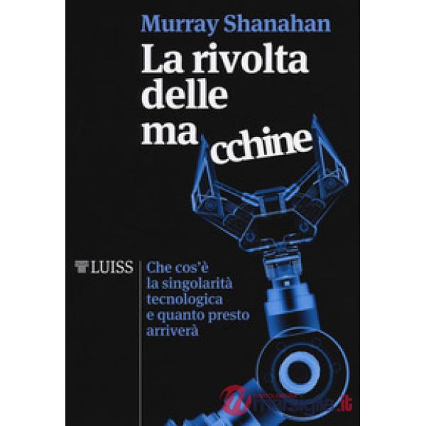 Rivolta delle macchine. Che cos'è la singolarità tecnologica e quanto presto arr