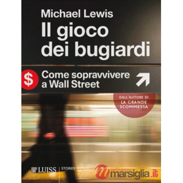 Gioco dei bugiardi. Come sopravvivere a Wall Street (Il)