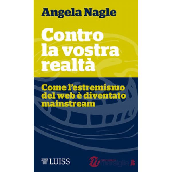 Contro la vostra realtà. Come l'estremismo del web è diventato mainstream