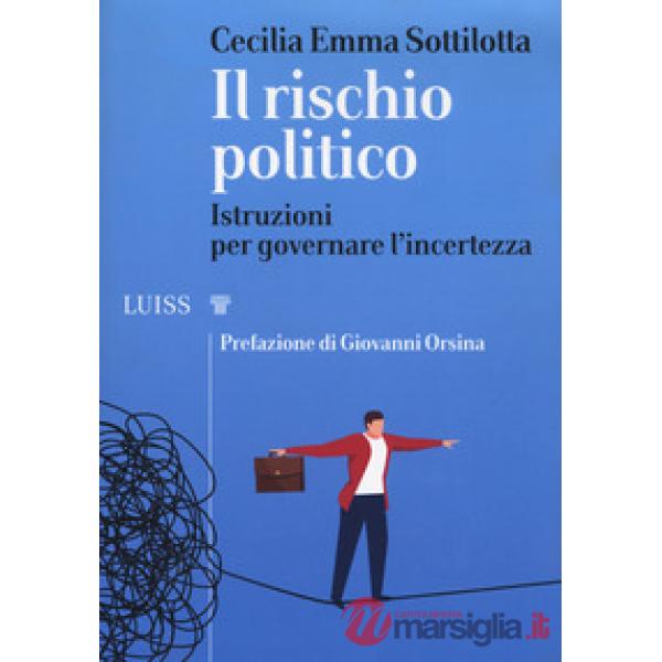 Rischio politico. Istruzioni per governare l'incertezza (Il)