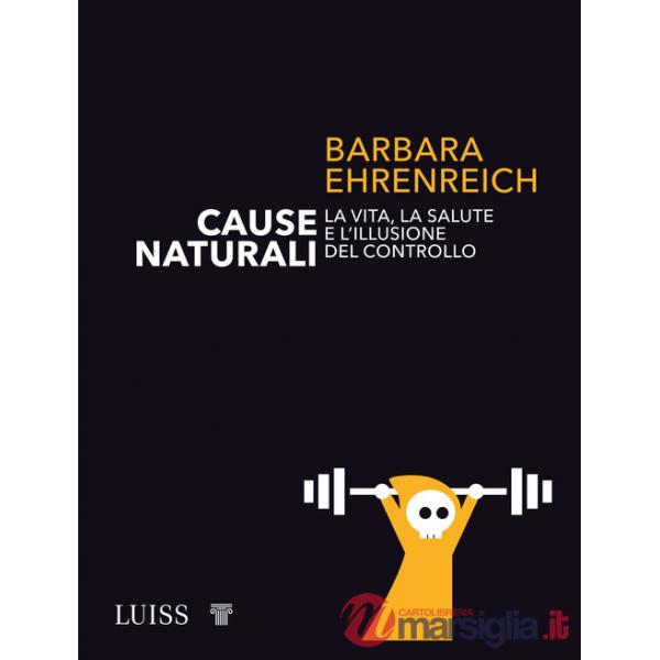 Cause naturali. La vita, la salute e l'illusione del controllo