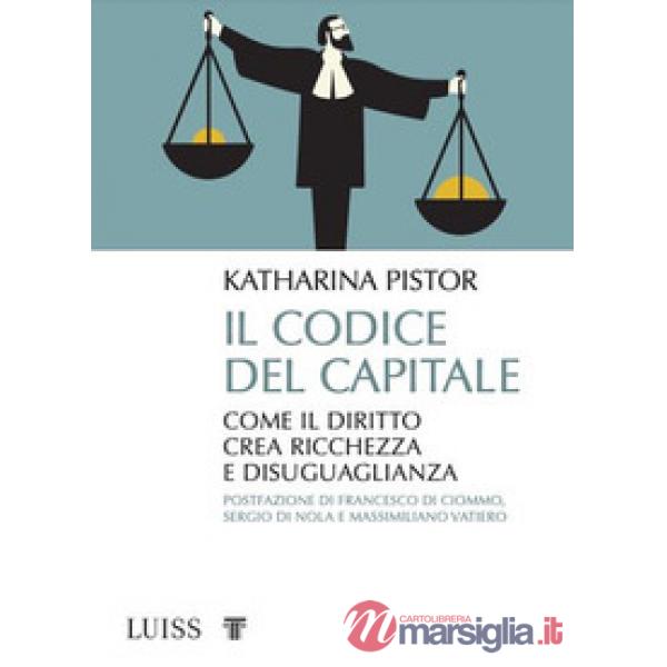 Codice del capitale. Come il diritto crea ricchezza e disuguaglianza (Il)
