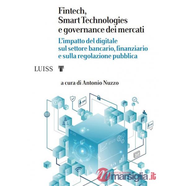 Fintech, Smart Technologies e governance dei mercati. L'impatto del digitale sul settore bancario, finanziario e sulla regolazio