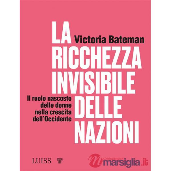 Ricchezza invisibile delle nazioni. Il ruolo nascosto delle donne nella crescita dell'Occidente (La)