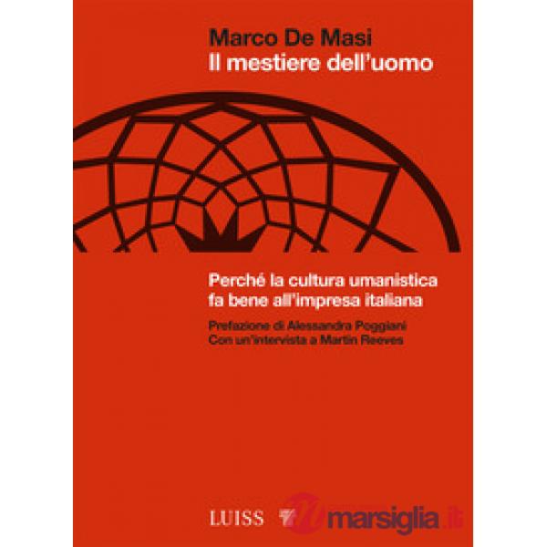 Mestiere dell'uomo. Perché la cultura umanistica fa bene all'impresa italiana (Il)