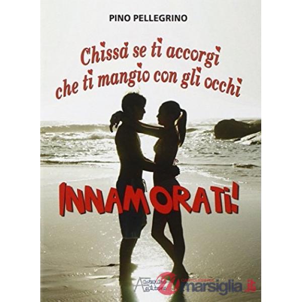 Innamorati! Chissà se ti accorgi che ti mangio con gli occhi