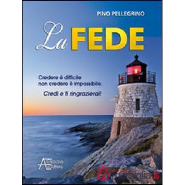 Fede. Credere è difficile non credere è impossibile (La)