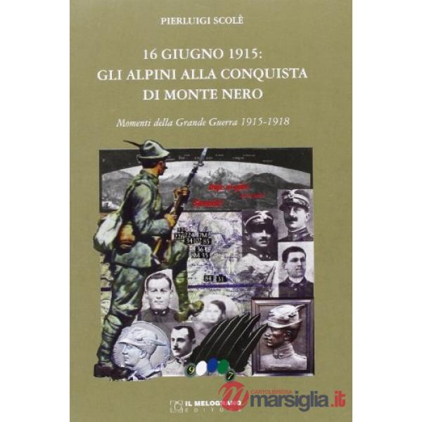 16 giugno 1915. Gli alpini alla conquista di Monte Nero. Momenti della grande guerra 1915-1918