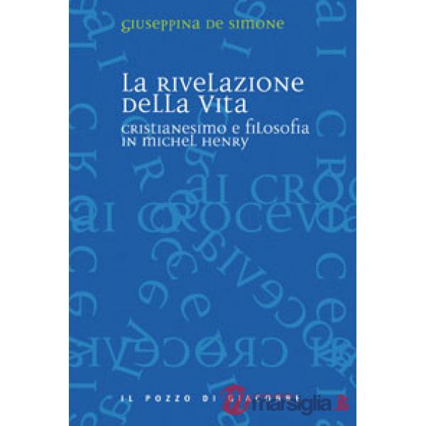 Rivelazione della vita. Cristianesimo e filosofia in Michel Henry (La)