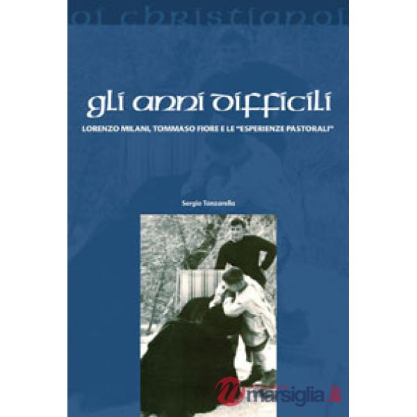 Anni difficili. Lorenzo Milani, Tommaso Fiore e le «esperienze pastorali» (Gli)