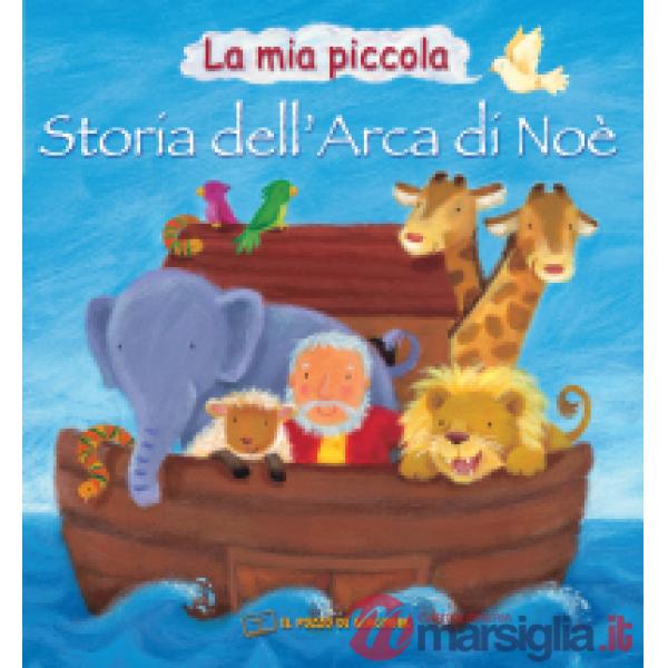 Mia piccola storia dell'arca di Noè. Ediz. illustrata (La)