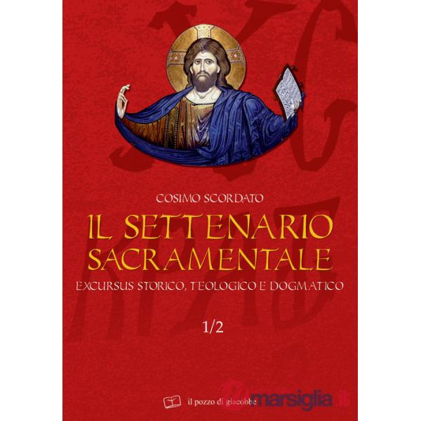 Settenario sacramentale (Il). Vol. 1/2: Excursus storico-teologico e dogmatico