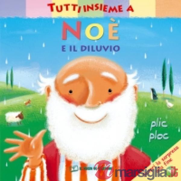 Tutti insieme a Noè e il diluvio. Ediz. a colori