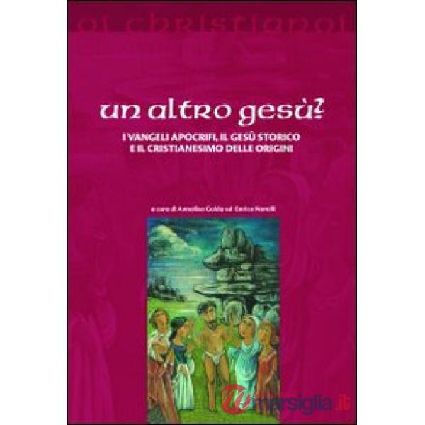 Altro Gesù? I vangeli apocrifi, il Gesù storico e il cristianesimo delle origini (Un)