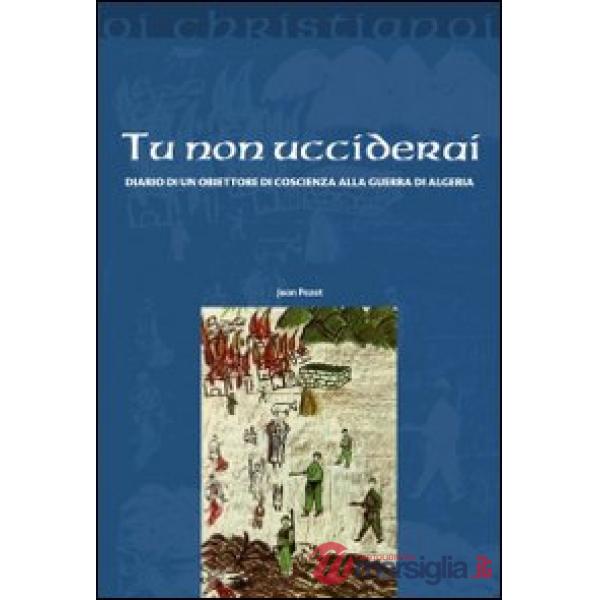 Tu non ucciderai. Diario di un obiettore di coscienza alla guerra di Algeria