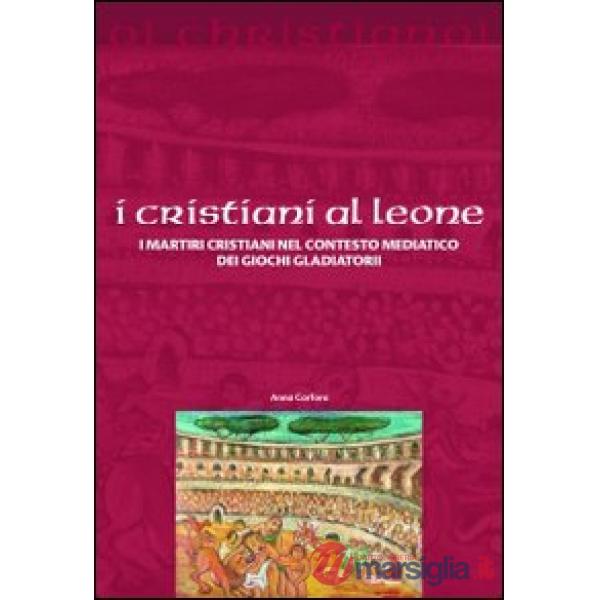 Cristiani ai leoni. I martiri cristiani nel contesto mediatico dei giochi gladiatori (I)
