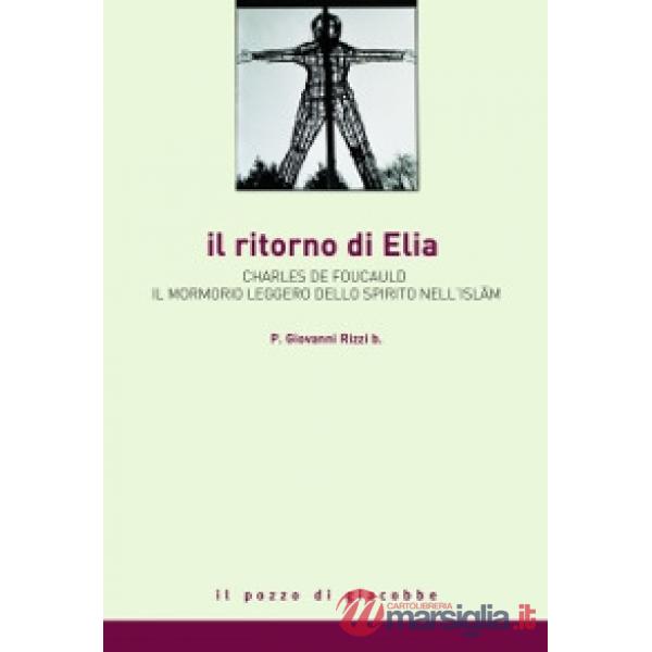 Ritorno di Elia. Charles de Foucauld e il mormorio leggero dello spirito nell'Islam (Il)