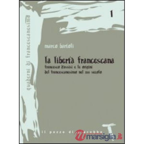 Libertà francescana. Francesco d'Assisi e le origini del francescanesimo nel XII secolo (La)