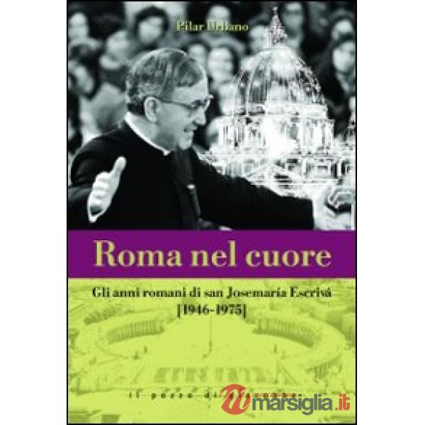 Roma nel cuore. Gli anni romani di san Josemaria Escrivà (1946-1975)