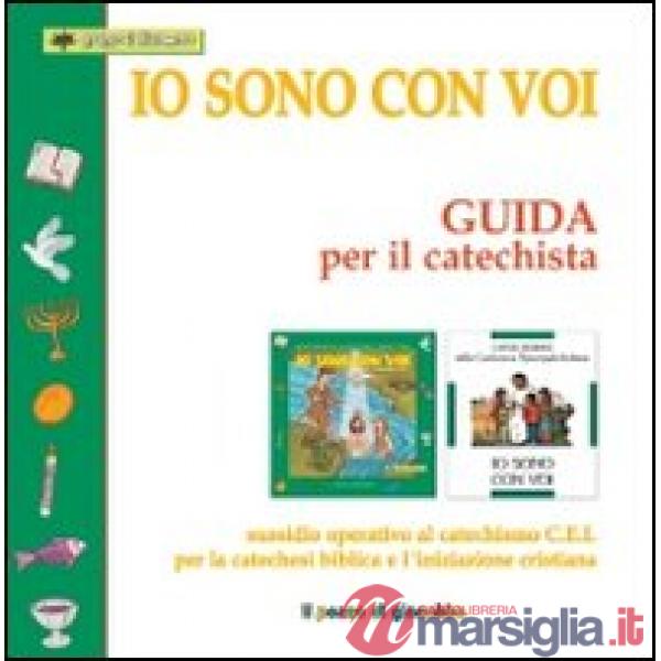 Io sono con voi. Guida per il catechista. Sussidio operativo al Catechismo C.E.I. per la catechesi biblica e l'iniziazione crist