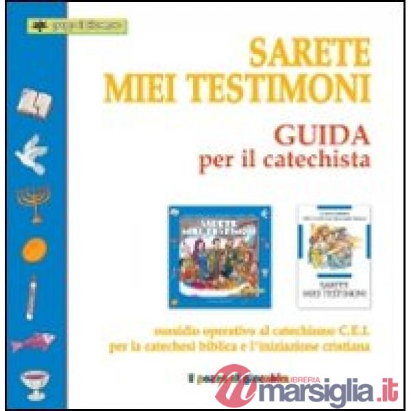 Sarete miei testimoni. Guida per il catechista. Sussidio operativo al catechismo C.E.I. per la catechesi biblica e l'iniziazione