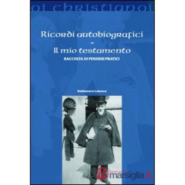 Ricordi autobiografici. Il mio testamento. Raccolta di pensieri pratici