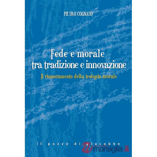 Fede e morale tra tradizione e innovazione. Il rinnovamento della teologia morale