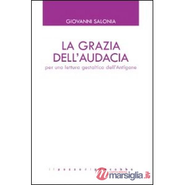 Grazia dell'audacia. Per una lettura gestaltica dell'Antigone (La)
