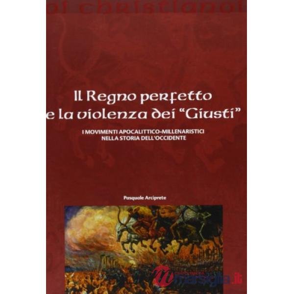 Regno perfetto e la violenza dei «giusti». I movimenti apocalittico-millenaristici nella storia dell'Occidente (Il)