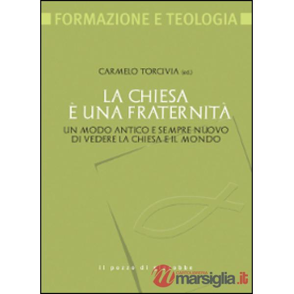 Chiesa è una fraternità. Un modo antico e sempre nuovo di vedere la Chiesa e il mondo (La)